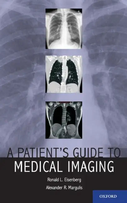 A Patient's Guide to Medical Imaging by Ronald Eisenberg Jd MD Facr, Alexander Margulis MD