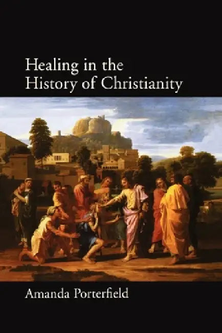 Healing in the History of Christianity by Amanda Porterfield