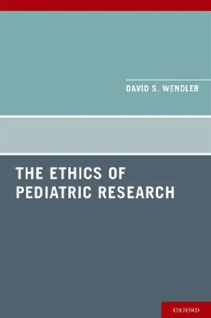 Ethics of Pediatric Research by David S. Wendler