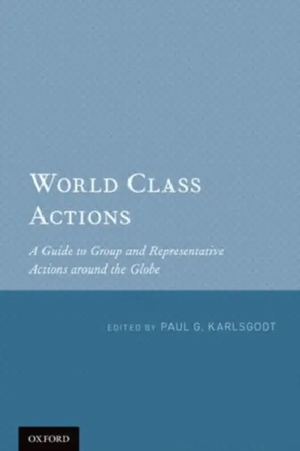 World Class Actions: A Guide to Group and Representative Actions Around the Globe by Paul G. Karlsgodt