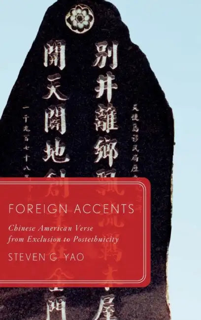 Foreign Accents: Chinese American Verse from Exclusion to Postethnicity by Steven G. Yao