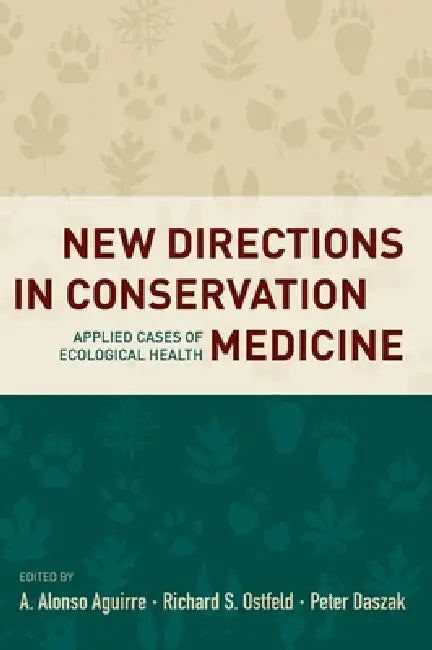 New Directions in Conservation Medicine: Applied Cases of Ecological Health by A. Alonso Aguirre, Richard Ostfeld, Peter Daszak