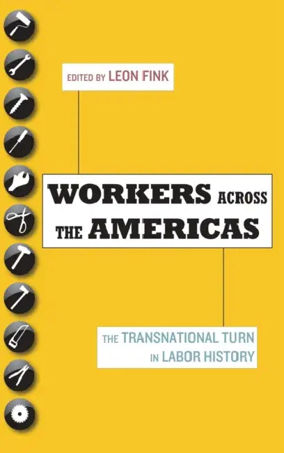 Workers Across the Americas: The Transnational Turn in Labor History by Leon Fink