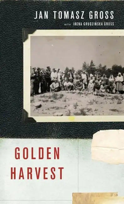 Golden Harvest: Events at the Periphery of the Holocaust by Jan Tomasz Gross