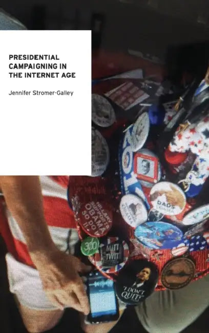 Presidential Campaigning in the Internet Age by Jennifer Stromer-Galley