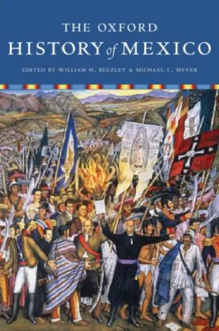 The Oxford History of Mexico by William Beezley, Michael Meyer