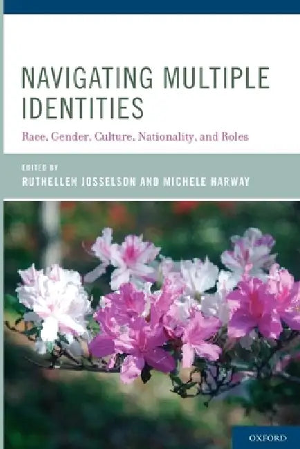 Navigating Multiple Identities: Race, Gender, Culture, Nationality, and Roles by Ruthellen Josselson, Michele Harway