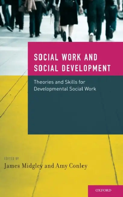 Social Work and Social Development: Theories and Skills for Development Social Work by James Midgley, Amy Conley