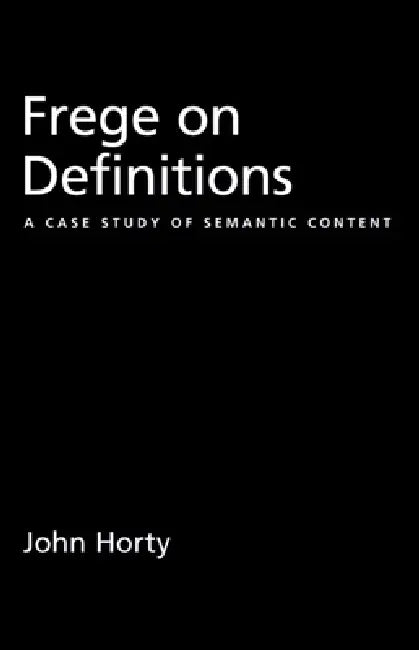 Frege on Definitions: A Case Study of Semantic Content by John Horty
