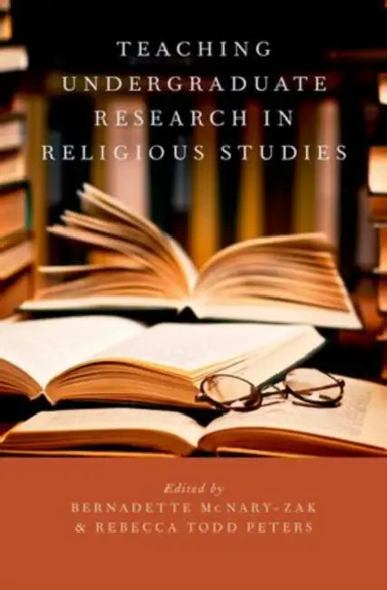 Teaching Undergraduate Research in Religious Studies by Bernadette McNary-Zak, Rebecca Todd Peters