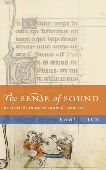 The Sense of Sound: Musical Meaning in France, 1260-1330 by Emma Dillon