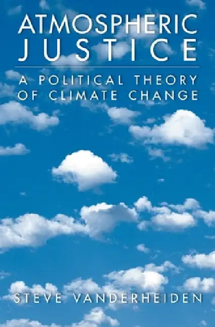 Atmospheric Justice: A Political Theory of Climate Change by Steve Vanderheiden