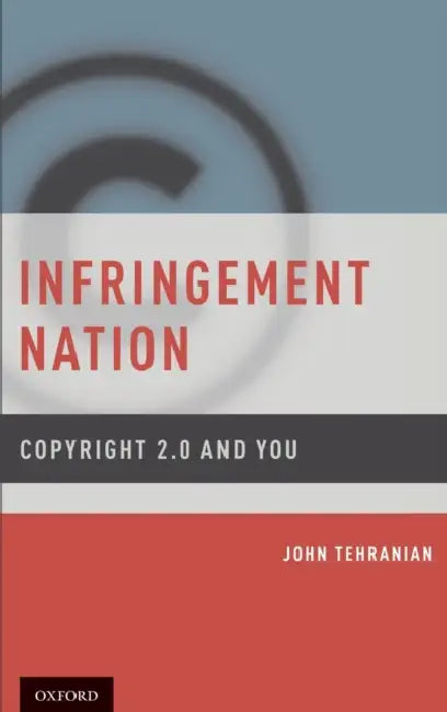 Infringement Nation: Copyright 2.0 and You by John Tehranian