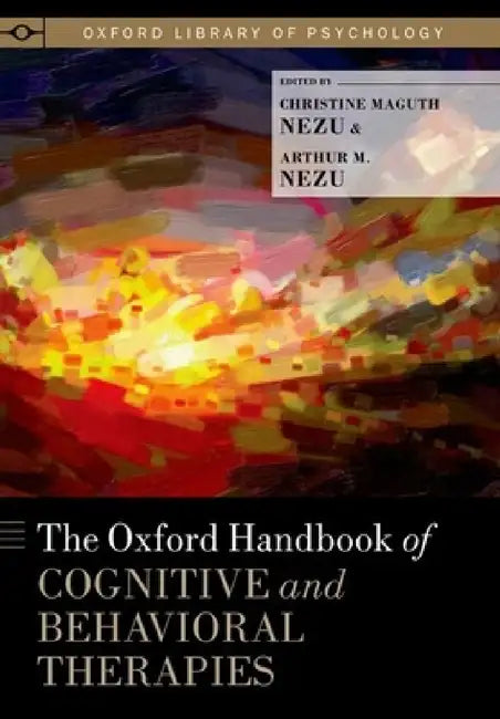 Oxford Handbook of Cognitive and Behavioral Therapies by Christine Maguth Nezu, Arthur M. Nezu