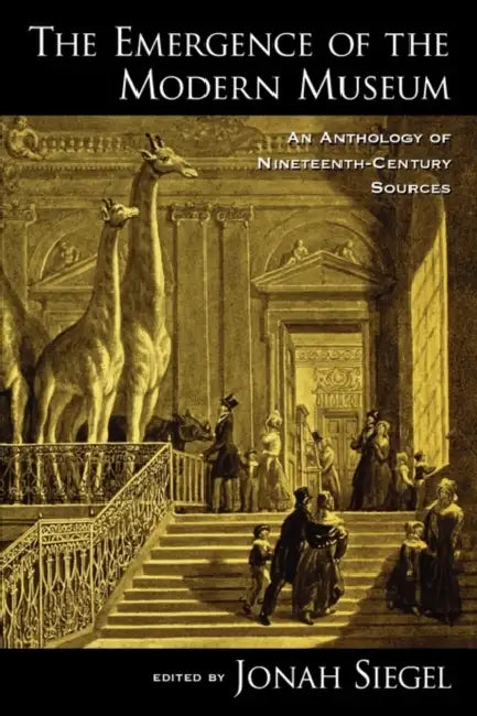 The Emergence of the Modern Museum: An Anthology of Nineteenth-Century Sources by Jonah Siegel