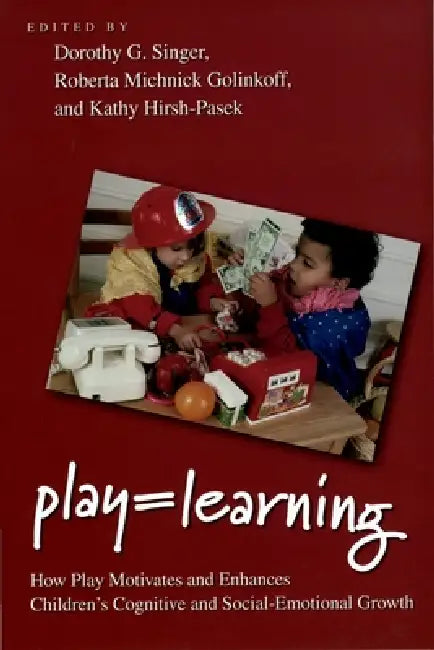 Play = Learning: How Play Motivates and Enhances Children's Cognitive and Social-Emotional Growth by Dorothy G. Singer, Roberta Michnick Golinkoff, Kathy Hirsh-Pasek