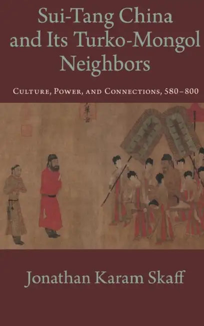 Sui-Tang China and Its Turko-Mongol Neighbors: Culture, Power, and Connections, 580-800 by Jonathan Karam Skaff