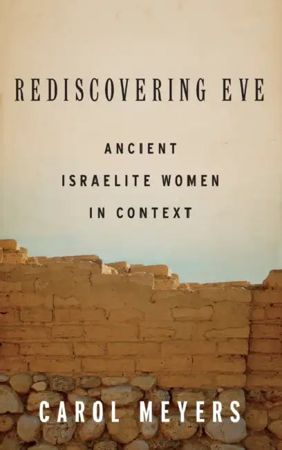 Rediscovering Eve: Ancient Israelite Women in Context by Carol Meyers