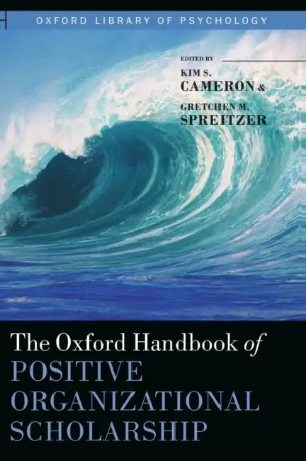 The Oxford Handbook of Positive Organizational Scholarship by Kim S. Cameron, Gretchen M. Spreitzer