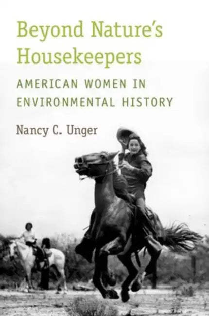 Beyond Nature's Housekeepers: American Women in Environmental History by Nancy C. Unger
