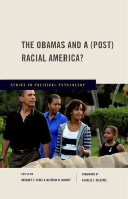 Obamas and a (Post) Racial America? by Gregory S. Parks, Matthew W. Hughey, Jr. Ogletree Charles J.