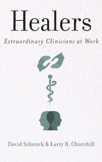 Healers: Extraordinary Clinicians at Work by David Schenck, Larry Churchill