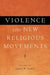 Violence and New Religious Movements by James R. Lewis