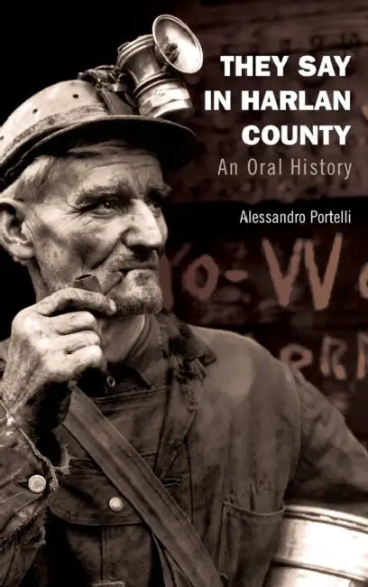 They Say in Harlan County: An Oral History by Alessandro Portelli