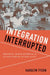 Integration Interrupted: Tracking, Black Students, and Acting White After Brown by Karolyn Tyson