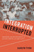 Integration Interrupted: Tracking, Black Students, and Acting White After Brown by Karolyn Tyson
