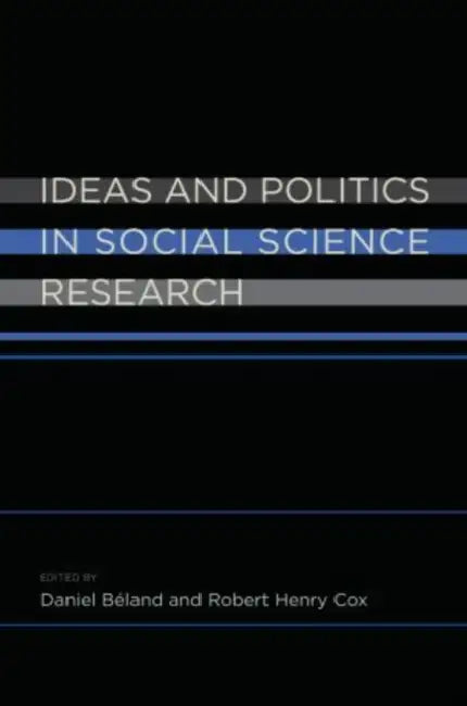 Ideas and Politics in Social Science Research by Daniel Beland, Robert Henry Cox, Daniel B. Land