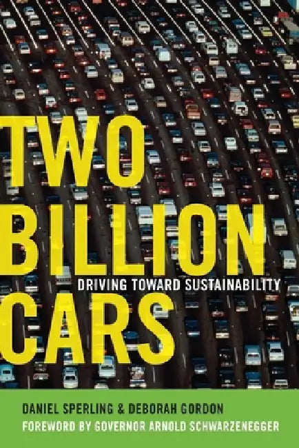 Two Billion Cars: Driving Toward Sustainability by Daniel Sperling, Deborah Gordon, Arnold Schwarzenegger
