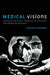 Medical Visions: Producing the Patient Through Film, Television, and Imaging Technologies by Kirsten Ostherr
