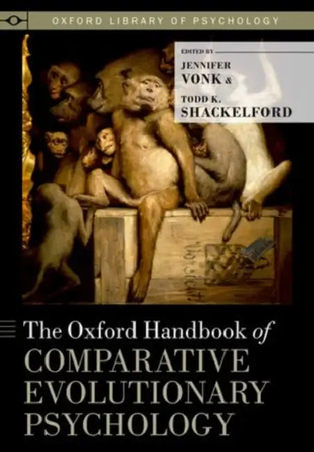 The Oxford Handbook of Comparative Evolutionary Psychology by Jennifer Vonk, Todd K. Shackelford