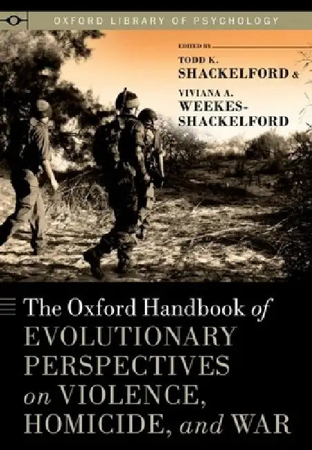 Oxford Handbook of Evolutionary Perspectives on Violence, Homicide, and War by Todd K. Shackelford, Viviana A. Weekes-Shackelford