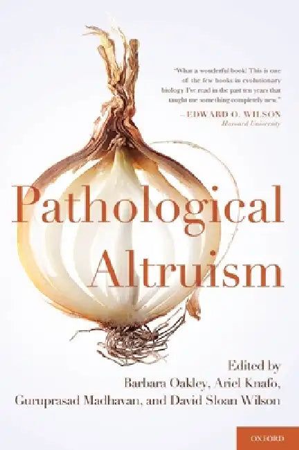 Pathological Altruism by Barbara Oakley, Ariel Knafo, Guruprasad Madhavan
