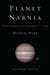 Planet Narnia: The Seven Heavens in the Imagination of C. S. Lewis by Michael Ward