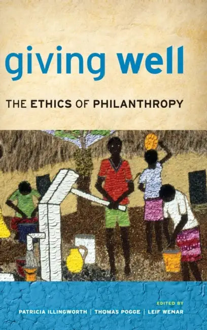 Giving Well: The Ethics of Philanthropy by Patricia Illingworth, Thomas Pogge, Leif Wenar
