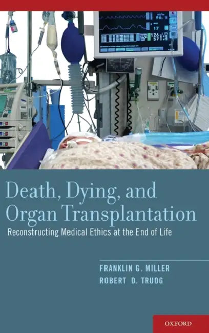 Death, Dying, and Organ Transplantation: Reconstructing Medical Ethics at the End of Life by Franklin G. Miller, Robert D. Truog