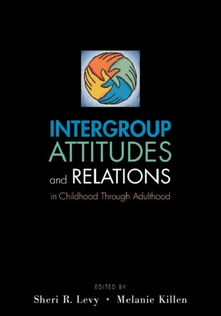 Intergroup Attitudes and Relations in Childhood Through Adulintergroup Attitudes and Relations in Childhood Through Adulthood Thood by Sheri R. Levy, Melanie Killen