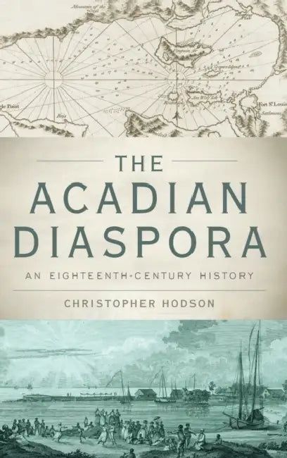 The Acadian Diaspora: An Eighteenth-Century History by Christopher Hodson