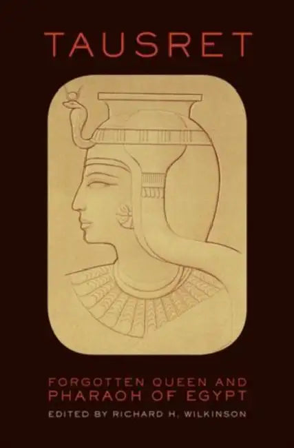 Tausret: Forgotten Queen and Pharaoh of Egypt by Richard H. Wilkinson