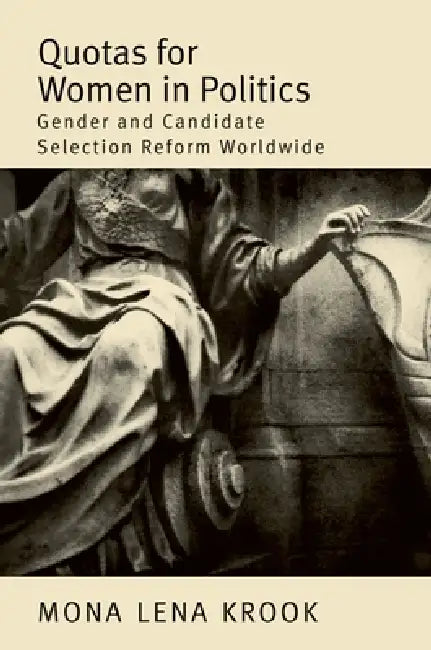 Quotas for Women in Politics: Gender and Candidate Selection Reform Worldwide by Mona Lena Krook