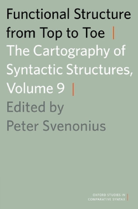 Functional Structure from Top to Toe: The Cartography of Syntactic Structures, Volume 9 by Peter Svenonius