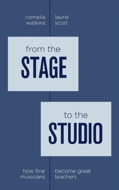 From the Stage to the Studio: How Fine Musicians Become Great Teachers by Cornelia Watkins, Laurie Scott
