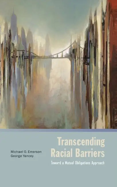 Transcending Racial Barriers: Toward a Mutual Obligations Approach by Michael O. Emerson, George Yancey
