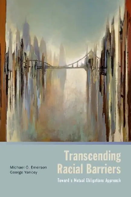 Transcending Racial Barriers: Toward a Mutual Obligations Approach by Michael O. Emerson, George Yancey