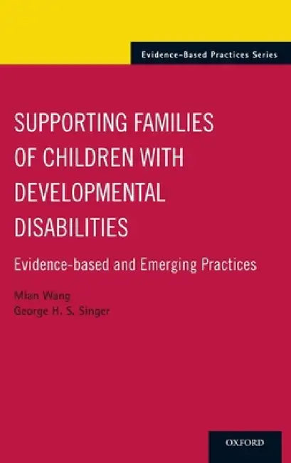 Supporting Families of Children with Developmental Disabilities: Evidence-Based and Emerging Practices by Mian Wang, George H. S. Singer