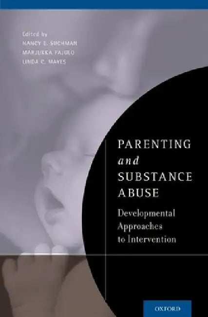 Parenting and Substance Abuse: Developmental Approaches to Intervention by Nancy E. Suchman, Marjukka Pajulo, Linda C. Mayes