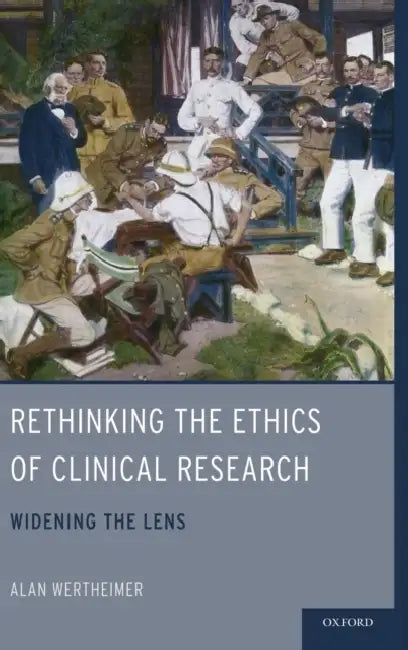Rethinking the Ethics of Clinical Research: Widening the Lens by Alan Wertheimer